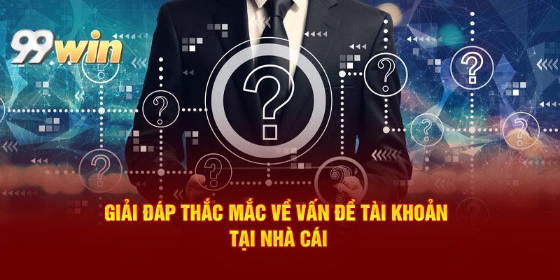 Các Thắc Mắc Phổ Biến Về Việc Đăng Nhập 99win